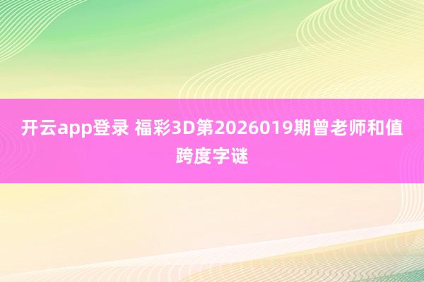 开云app登录 福彩3D第2026019期曾老师和值跨度字谜