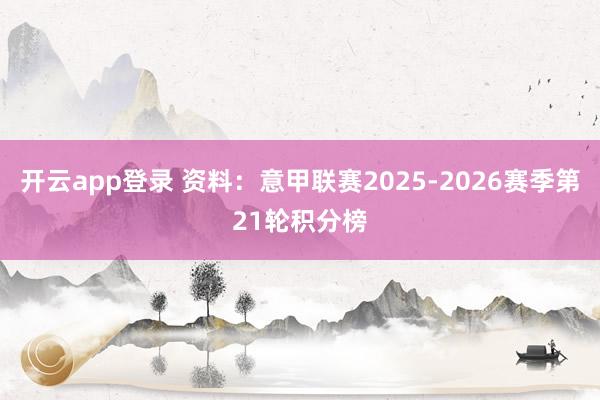 开云app登录 资料：意甲联赛2025-2026赛季第21轮积分榜