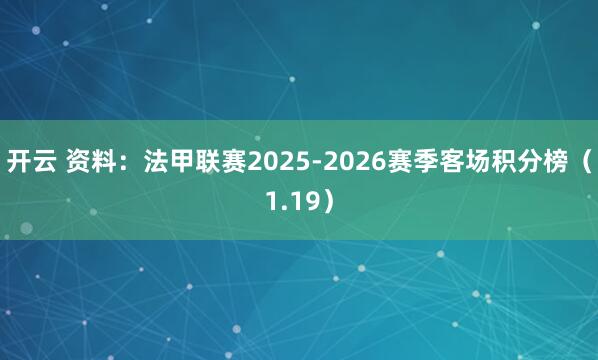 开云 资料：法甲联赛2025-2026赛季客场积分榜（1.19）