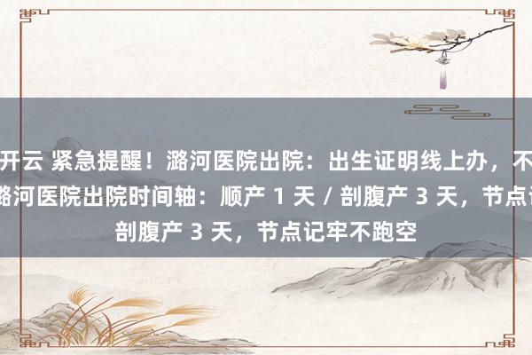 开云 紧急提醒!潞河医院出院:出生证明线上办,不用跑窗口 潞河医院出院时间轴:顺产 1 天 / 剖腹产 3 天,节点记牢不跑空