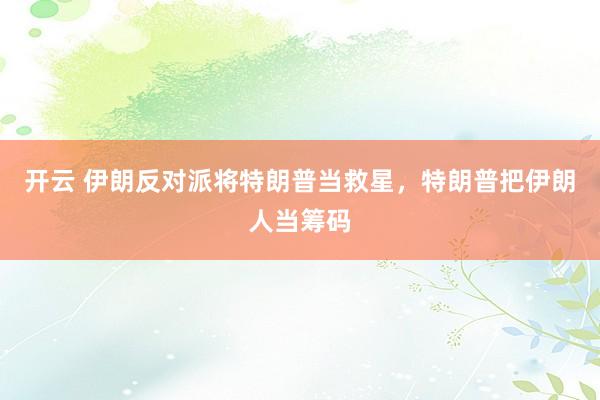 开云 伊朗反对派将特朗普当救星,特朗普把伊朗人当筹码