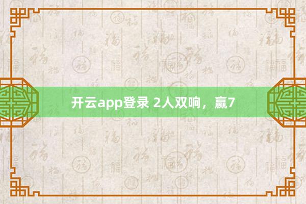 开云app登录 2人双响，赢7