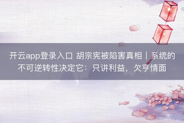 开云app登录入口 胡宗宪被陷害真相|系统的不可逆转性决定它:只讲利益,欠亨情面